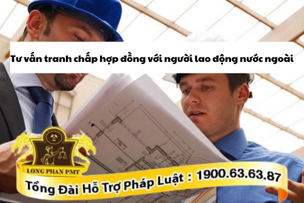Tư vấn tranh chấp lao động với người lao động nước ngoài