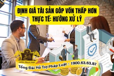 Cách thức giải quyết khi định giá tài sản góp vốn thấp hơn thực tế