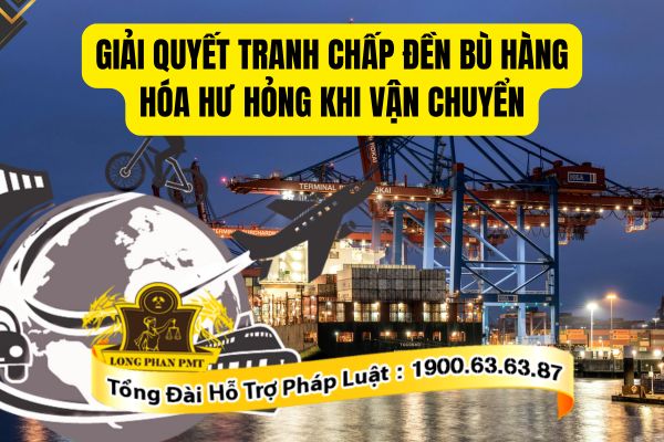 Cách thức giải quyết tranh chấp đền bù hàng hóa hư hỏng khi vận chuyển