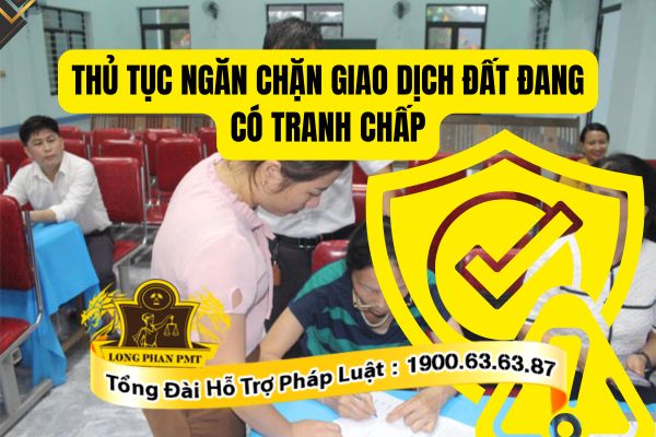 Trình tự thủ tục ngăn chặn giao dịch đất đang có tranh chấp hiện nay