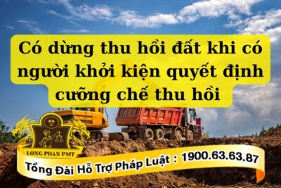 Dừng thu hồi đất khi có đơn khởi kiện quyết định cưỡng chế thu hồi