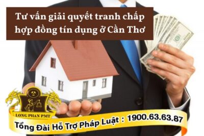 Giải quyết tranh chấp hợp đồng tín dụng ở Cần Thơ