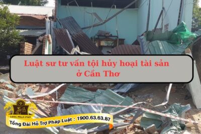 Luật sư tư vấn tội hủy hoại tài sản ở Cần Thơ