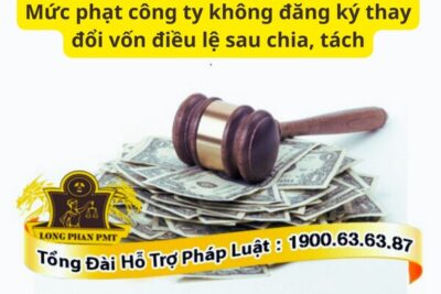 Mức phạt công ty không đăng ký thay đổi vốn điều lệ sau chia, tách