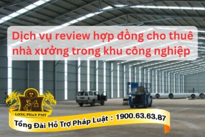 Review hợp đồng cho thuê nhà xưởng khu công nghiệp