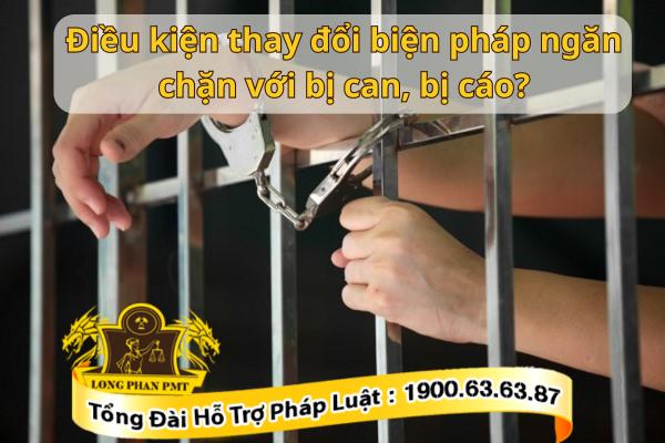 Thay đổi biện pháp ngăn chăn với bị can, bị cáo