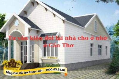 Tư vấn kiện đòi lại nhà cho ở nhờ ở Cần Thơ