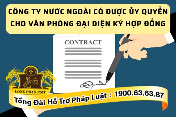 Văn phòng đại diện có thể ký hợp đồng theo ủy quyền không?