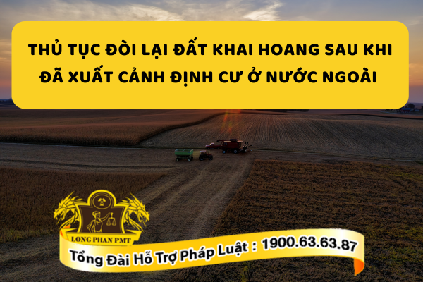 Chi tiết thủ tục đòi lại đất khai hoang sau khi đã xuất cảnh định cư ở nước ngoài
