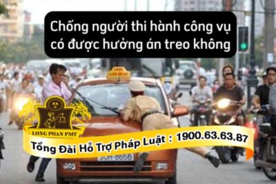 Chống người thi hành công vụ có được hưởng án treo