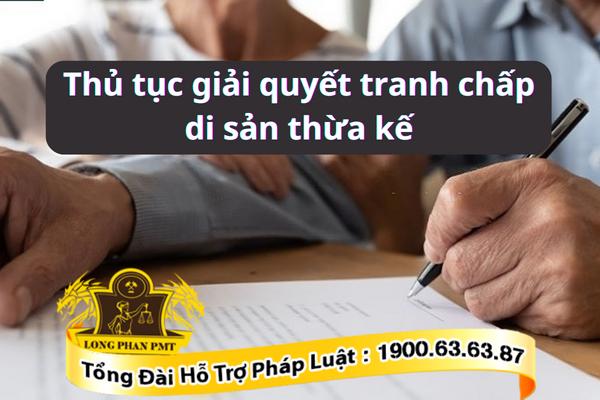 Thủ tục giải quyết tranh chấp đối với di sản thừa kế theo quy định pháp luật