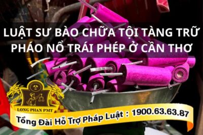 Luật sư bào chữa tội tàng trữ pháo nổ trái phép ở Cần Thơ