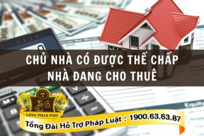 Chủ nhà có được thế chấp nhà đang cho thuê