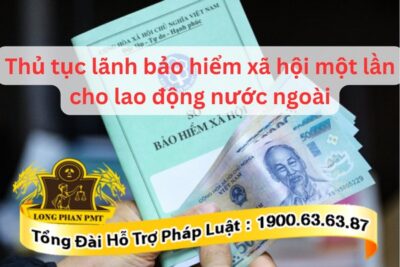Thủ tục lãnh bảo hiểm xã hội một lần cho người nước ngoài