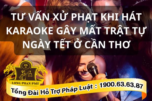 Tư vấn mức xử phạt khi hát karaoke gây mất trật tự ngày tết