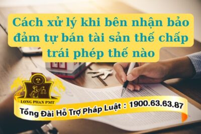 Cách xử lý khi bên nhận bảo đảm tự bán tài sản thế chấp trái phép thế nào