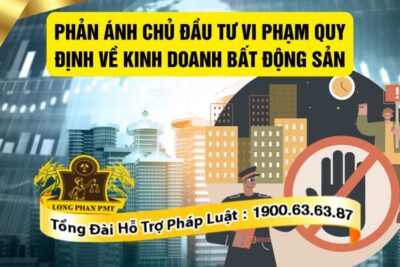 Phản ánh chủ đầu tư vi phạm quy định về kinh doanh bất động sản như thế nào?
