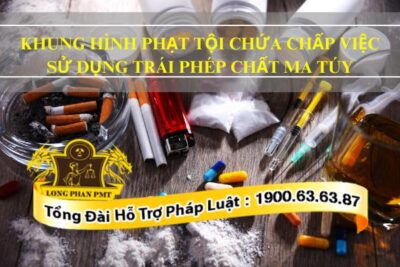 Các mức hình phạt Tội chứa chấp việc sử dụng trái phép chất ma túy