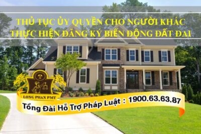 Thủ tục ủy quyền cho người khác thực hiện đăng ký biến động đất đai