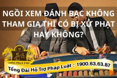 Ngồi xem đánh bạc không tham gia thì có bị xử phạt