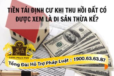 Tiền tái định cư khi thu hồi đất có được xem là di sản hay không?