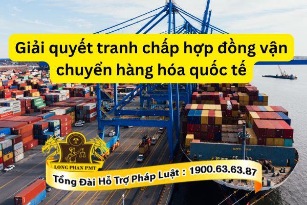 Hướng dẫn giải quyết tranh chấp hợp đồng vận chuyển hàng hóa quốc tế
