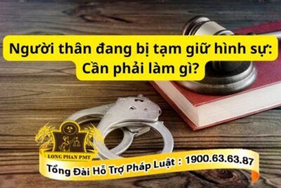 Người thân đang bị tạm giữ hình sự thì phải làm gì?
