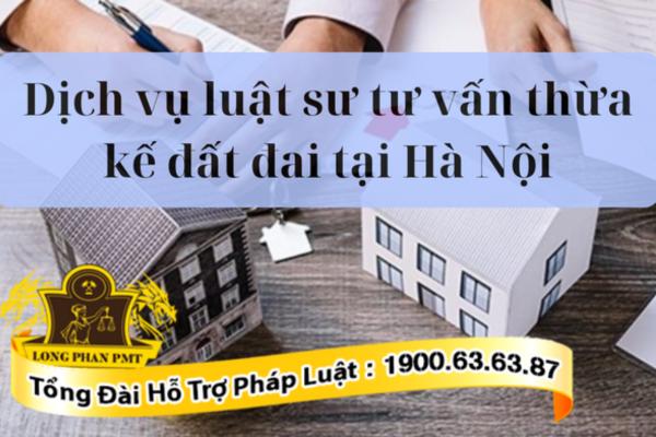 Luật sư tư vấn thừa kế đất đai tại Hà Nội