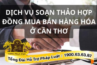 Tư vấn, hỗ trợ soạn thảo hợp đồng mua bán hàng hóa ở Cần Thơ