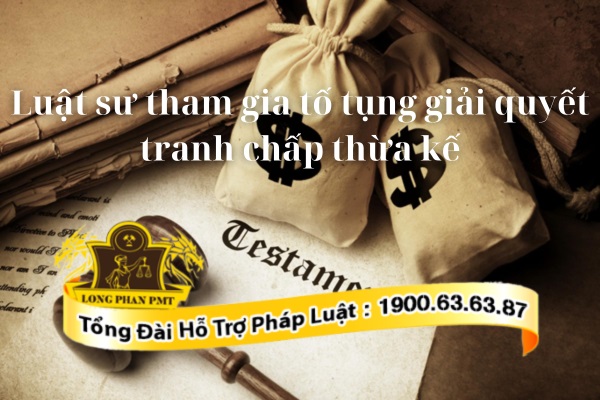 Dịch vụ luật sư tham gia tố tụng giải quyết tranh chấp thừa kế