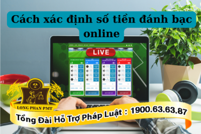 Cách xác định số tiền đánh bạc online để truy cứu trách nhiệm hình sự