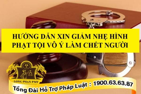 Hướng dẫn xin giảm nhẹ hình phạt tội vô ý làm chết người
