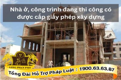 Cấp phép xây dựng khi nhà ở, công trình đang thi công