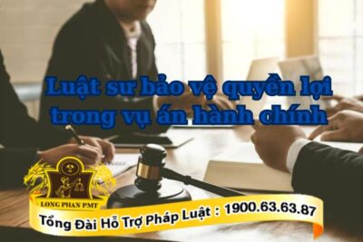 Hướng dẫn thủ tục nhờ luật sư bảo vệ quyền lợi trong vụ án hành chính