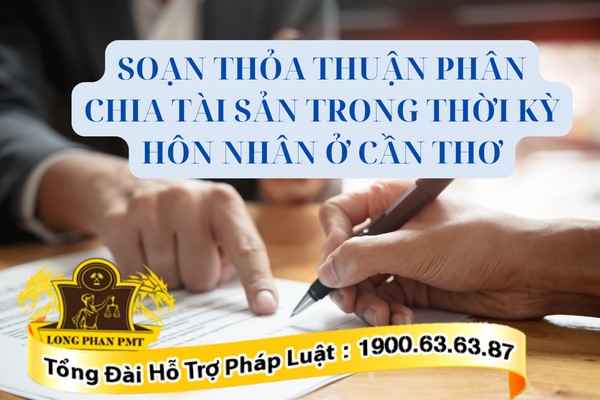 Soạn thỏa thuận phân chia tài sản trong thời kỳ hôn nhân ở Cần Thơ