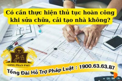 Thủ tục hoàn công khi sửa chữa, cải tạo nhà