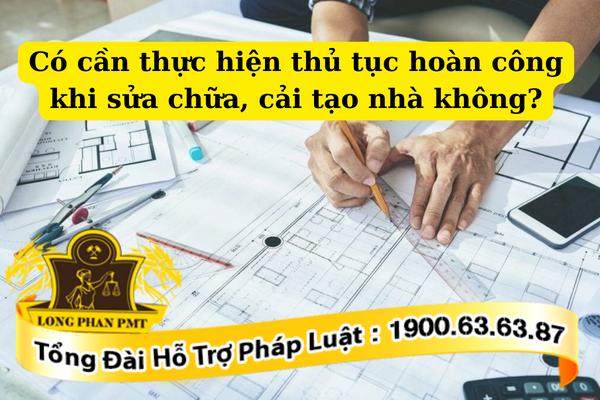Có cần thực hiện thủ tục hoàn công khi sửa chữa, cải tạo nhà không?