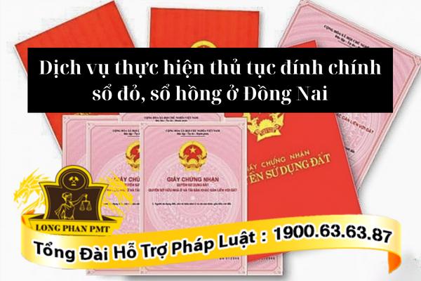  Thực hiện thủ tục đính chính sổ đỏ, sổ hồng ở Đồng Nai
