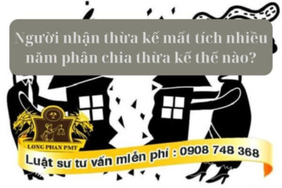 Chia thừa kế cho người mất tích nhiều năm xử lý tài sản thừa kế thế nào