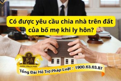 Con có được yêu cầu chia nhà trên đất của bố mẹ khi ly hôn không?