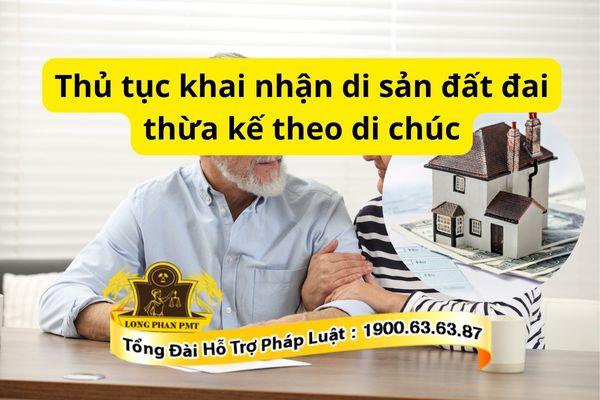 Hướng dẫn thủ tục khai nhận di sản đất đai thừa kế theo di chúc