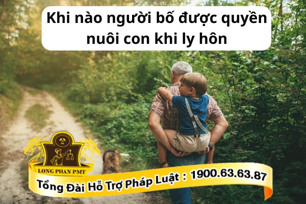Khi nào người bố được quyền nuôi con khi ly hôn