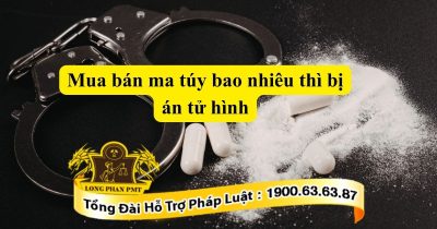 Quy định mua bán ma túy bao nhiêu thì bị án tử hình