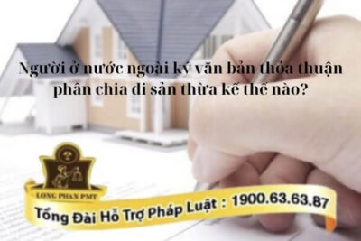 Làm thế nào để người ở nước ngoài ký văn bản phân chia di sản thừa kế?