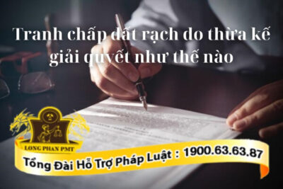 Tranh chấp thừa kế đất rạch hiện nay giải quyết như thế nào?