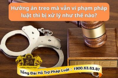 Xử lý vi phạm khi hưởng án treo mà vẫn vi phạm pháp luật