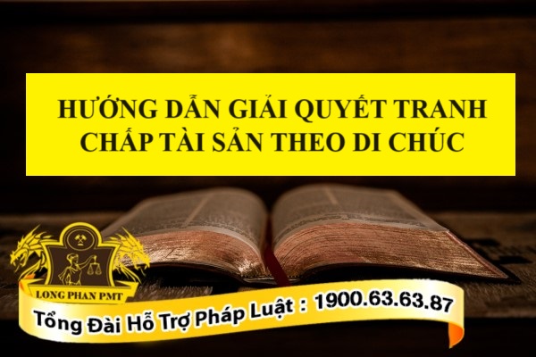 Hướng dẫn giải quyết tranh chấp tài sản theo di chúc