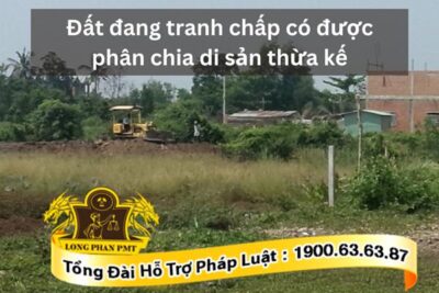 Chia thừa kế đối với đất đang tranh chấp