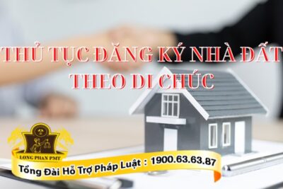 Thủ tục đăng ký nhà đất theo di chúc như thế nào?