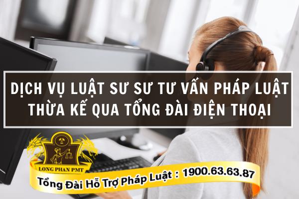 Dịch vụ tư vấn luật thừa kế qua điện thoại